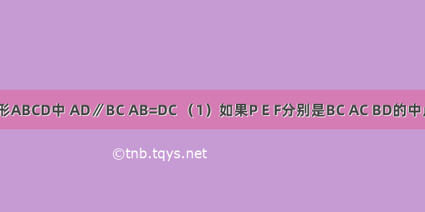 如图1 梯形ABCD中 AD∥BC AB=DC （1）如果P E F分别是BC AC BD的中点（如图1