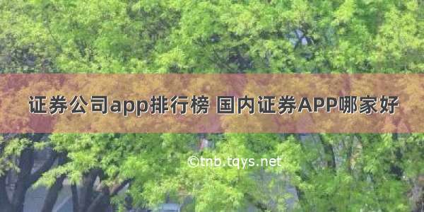 证券公司app排行榜 国内证券APP哪家好