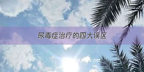 尿毒症治疗的四大误区