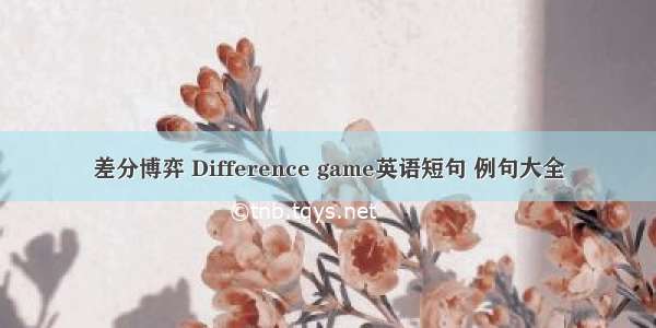 差分博弈 Difference game英语短句 例句大全