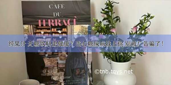 纯果汁 无糖饮料更健康？当心糖尿病找上你 别被广告骗了！