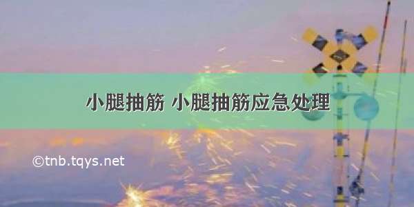 小腿抽筋 小腿抽筋应急处理