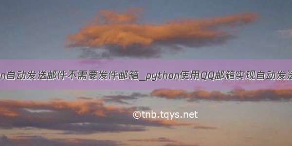 python自动发送邮件不需要发件邮箱_python使用QQ邮箱实现自动发送邮件