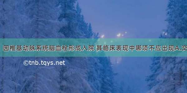 男性 65岁。因椎基动脉系统脑血栓形成入院 其临床表现中哪项不应出现A.交叉性瘫痪B.