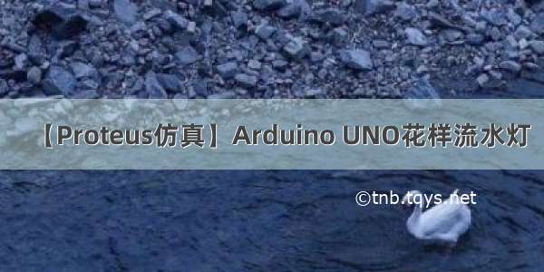 【Proteus仿真】Arduino UNO花样流水灯