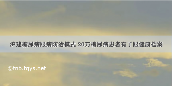 沪建糖尿病眼病防治模式 20万糖尿病患者有了眼健康档案