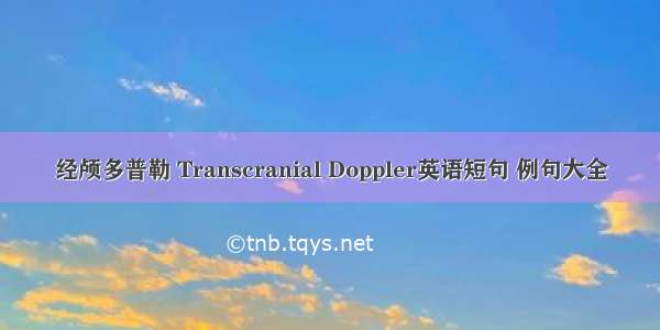 经颅多普勒 Transcranial Doppler英语短句 例句大全