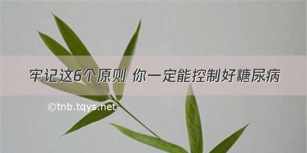 牢记这6个原则 你一定能控制好糖尿病