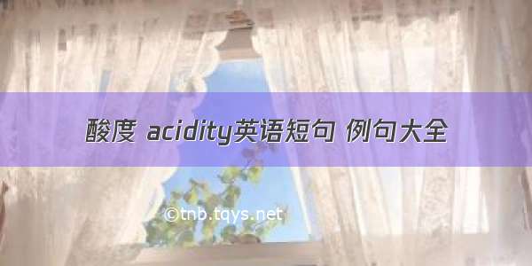 酸度 acidity英语短句 例句大全