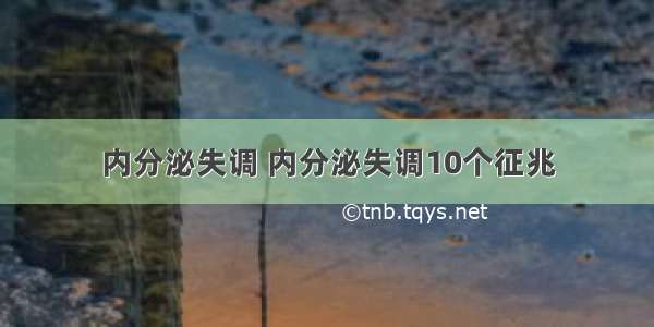 内分泌失调 内分泌失调10个征兆