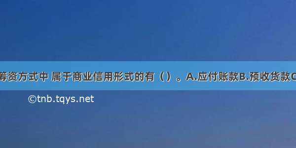 在下列各项筹资方式中 属于商业信用形式的有（）。A.应付账款B.预收货款C.票据贴现D.