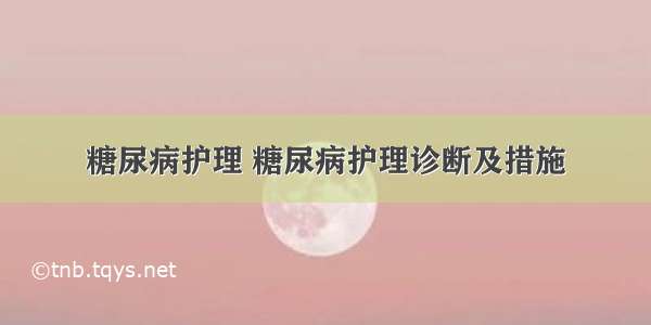 糖尿病护理 糖尿病护理诊断及措施