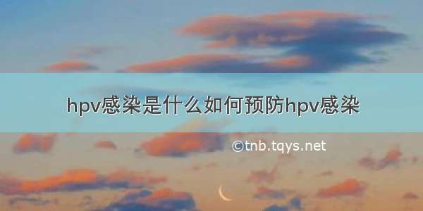 hpv感染是什么如何预防hpv感染