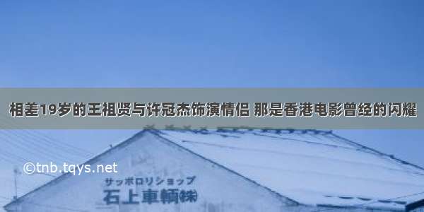 相差19岁的王祖贤与许冠杰饰演情侣 那是香港电影曾经的闪耀