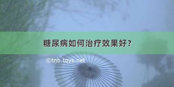 糖尿病如何治疗效果好？