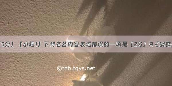 名著阅读。（5分）【小题1】下列名著内容表述错误的一项是（2分）A《钢铁是怎样炼成的