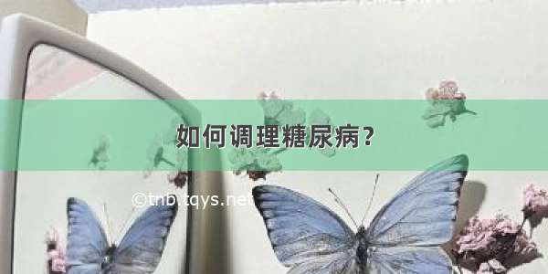 如何调理糖尿病？