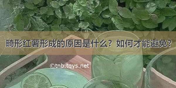 畸形红薯形成的原因是什么？如何才能避免？