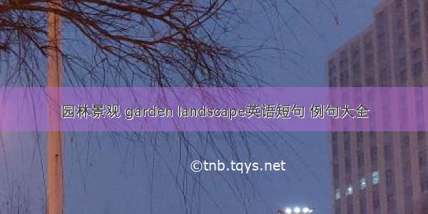 园林景观 garden landscape英语短句 例句大全