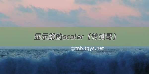 显示器的scaler（转斌哥）