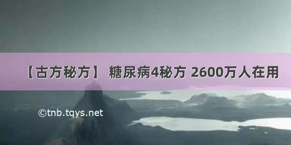 【古方秘方】 糖尿病4秘方 2600万人在用