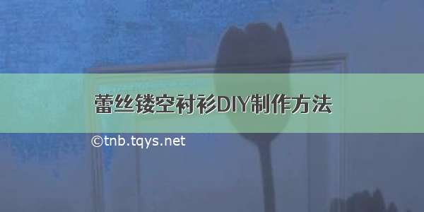 蕾丝镂空衬衫DIY制作方法