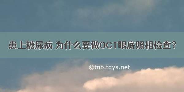 患上糖尿病 为什么要做OCT眼底照相检查？