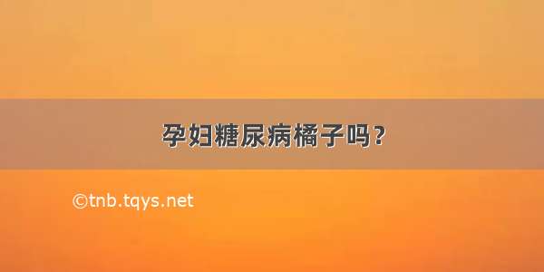 孕妇糖尿病橘子吗？