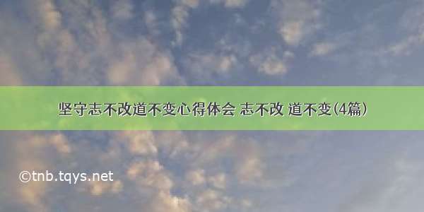 坚守志不改道不变心得体会 志不改 道不变(4篇)