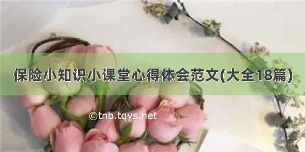 保险小知识小课堂心得体会范文(大全18篇)