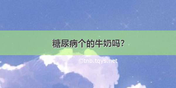 糖尿病个的牛奶吗？