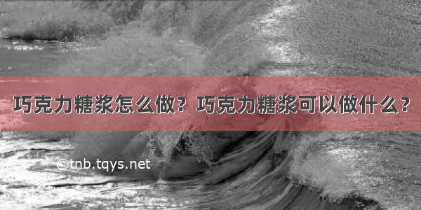 巧克力糖浆怎么做？巧克力糖浆可以做什么？