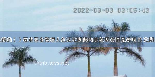 基金信息披露的（）要求基金管理人在法定期限内披露基金招募说明书 定期报告等文件