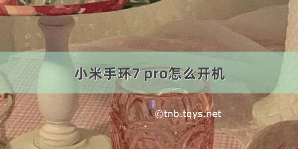 小米手环7 pro怎么开机