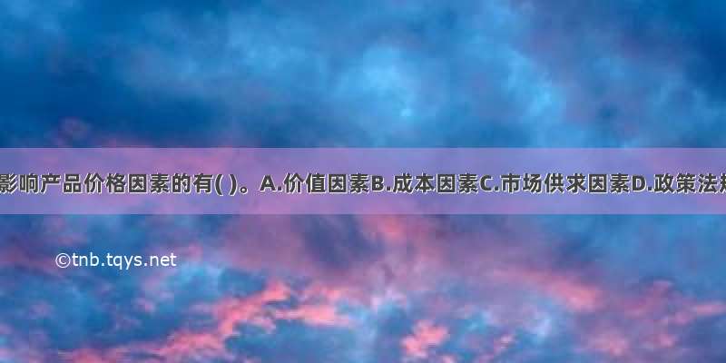 下列属于影响产品价格因素的有( )。A.价值因素B.成本因素C.市场供求因素D.政策法规因素