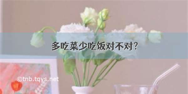 多吃菜少吃饭对不对？