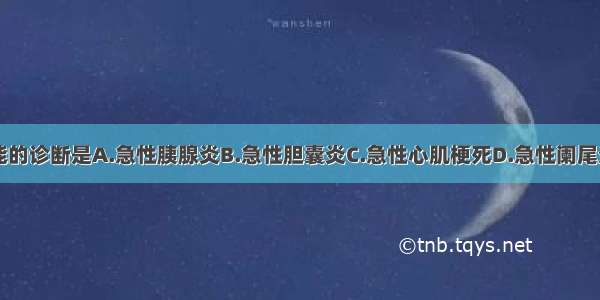 该患者最可能的诊断是A.急性胰腺炎B.急性胆囊炎C.急性心肌梗死D.急性阑尾炎E.急性胃炎