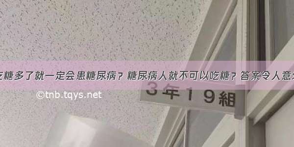 吃糖多了就一定会患糖尿病？糖尿病人就不可以吃糖？答案令人意外