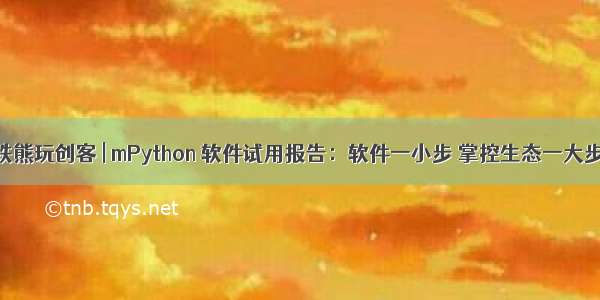 铁熊玩创客 | mPython 软件试用报告：软件一小步 掌控生态一大步