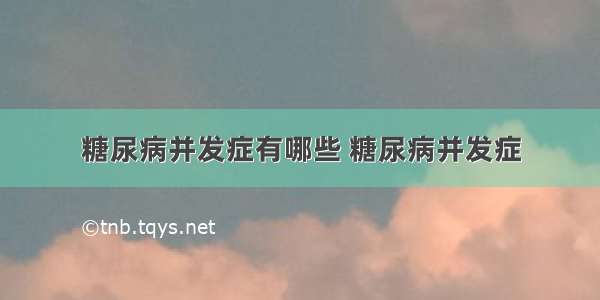 糖尿病并发症有哪些 糖尿病并发症