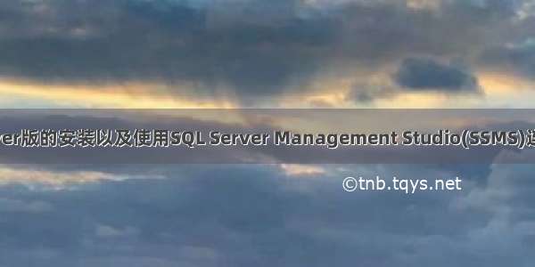 ssms mysql_SQL Server版的安装以及使用SQL Server Management Studio(SSMS)连接数据库的图文方法...