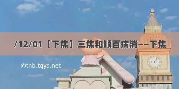 /12/01【下焦】三焦和顺百病消——下焦