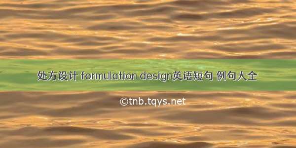 处方设计 formulation design英语短句 例句大全