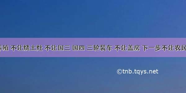 不让养殖 不让烧土灶 不让国三 国四 三轮装车 不让盖房 下一步不让农民种地？