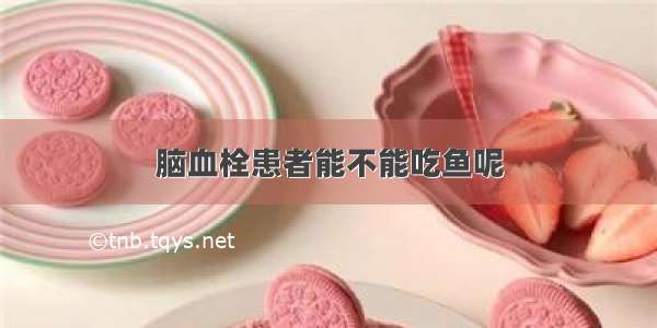 脑血栓患者能不能吃鱼呢