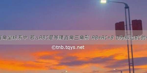 如图所示的直角坐标系中 若△ABC是等腰直角三角形 AB=AC=8 D为斜边BC的中点．点P由