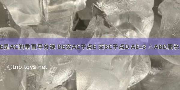 △ABC中 DE是AC的垂直平分线 DE交AC于点E 交BC于点D AE=3 △ABD周长为13 那么△