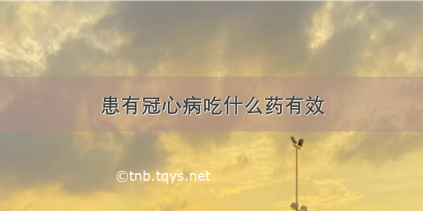 患有冠心病吃什么药有效