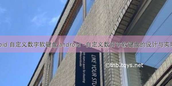 android 自定义数字软键盘 android -自定义数目字软键盘的设计与实现（1）