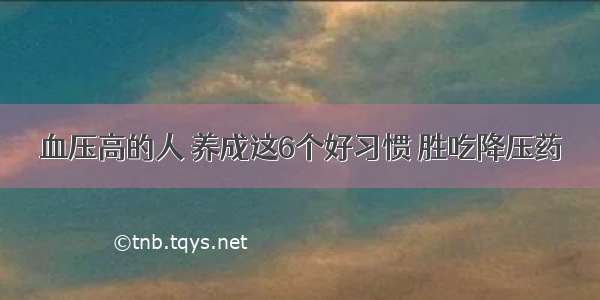 血压高的人 养成这6个好习惯 胜吃降压药